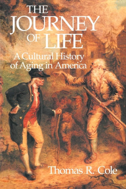 The Journey of Life : A Cultural History of Aging in America, Paperback / softback Book