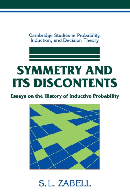 Symmetry and its Discontents : Essays on the History of Inductive Probability, Paperback / softback Book
