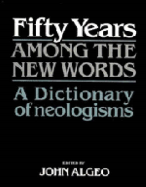 Fifty Years among the New Words : A Dictionary of Neologisms 1941-1991, Paperback / softback Book