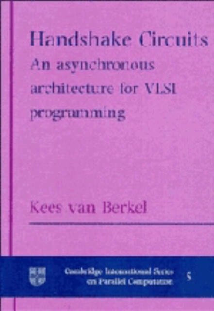 Handshake Circuits : An Asynchronous Architecture for VLSI Programming, Hardback Book