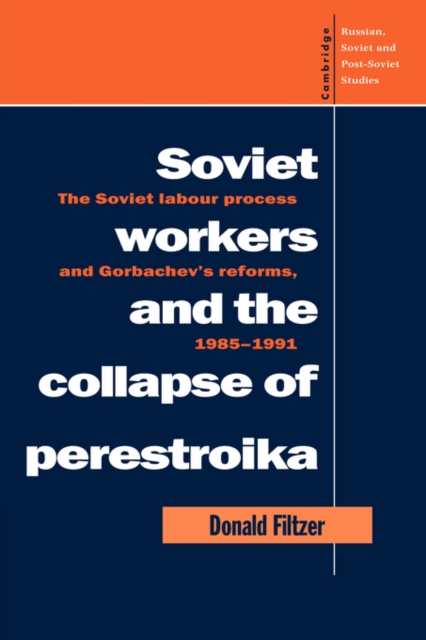 Soviet Workers and the Collapse of Perestroika : The Soviet Labour Process and Gorbachev's Reforms, 1985-1991, Hardback Book