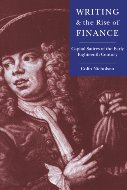 Writing and the Rise of Finance : Capital Satires of the Early Eighteenth Century, Hardback Book