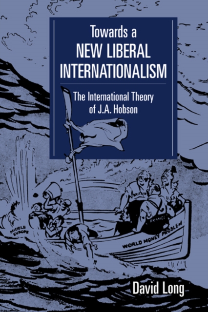 Towards a New Liberal Internationalism : The International Theory of J. A. Hobson, Hardback Book