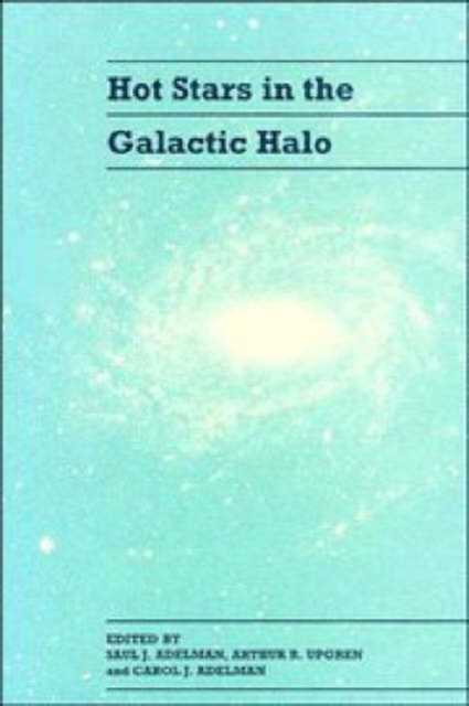 Hot Stars in the Galactic Halo : Proceedings of a Meeting, Held at Union College, Schenectady, New York November 4-6, 1993 in Honor of the 65th Birthday of A. G. Davis Philip, Hardback Book