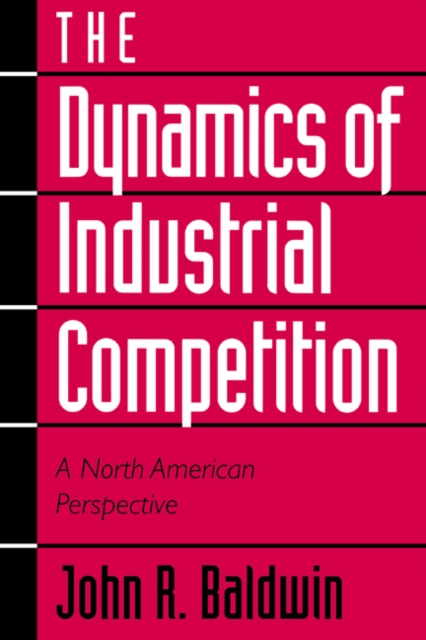 The Dynamics of Industrial Competition : A North American Perspective, Hardback Book