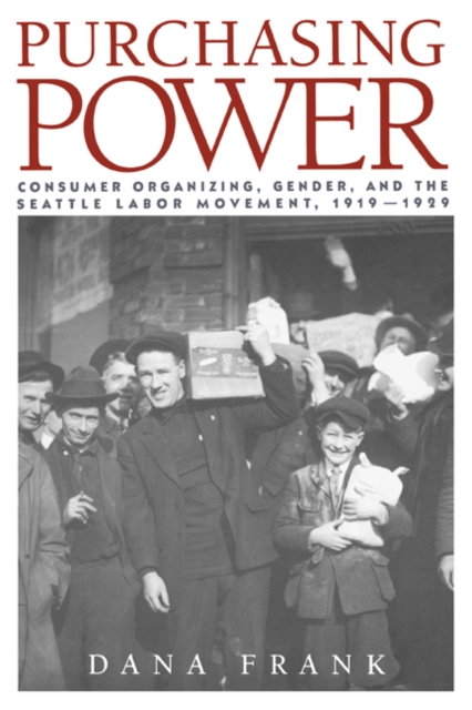 Purchasing Power : Consumer Organizing, Gender, and the Seattle Labor Movement, 1919-1929, Paperback / softback Book