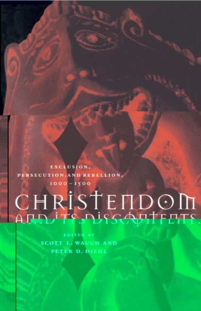 Christendom and its Discontents : Exclusion, Persecution, and Rebellion, 1000-1500, Hardback Book