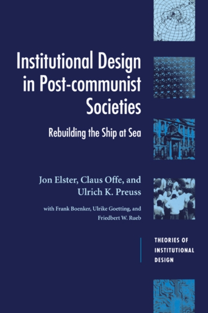 Institutional Design in Post-Communist Societies : Rebuilding the Ship at Sea, Hardback Book