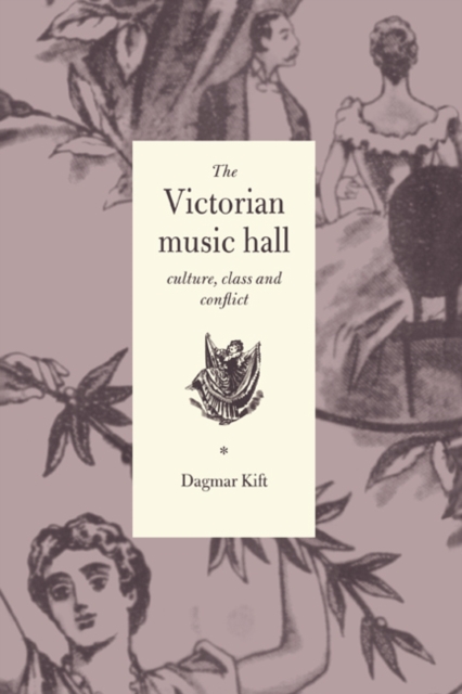 The Victorian Music Hall : Culture, Class and Conflict, Hardback Book