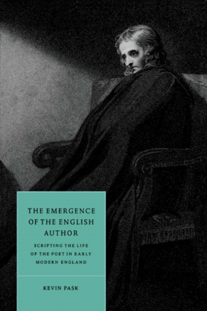 The Emergence of the English Author : Scripting the Life of the Poet in Early Modern England, Hardback Book