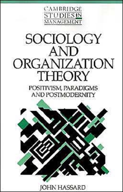 Sociology and Organization Theory : Positivism, Paradigms and Postmodernity, Paperback / softback Book