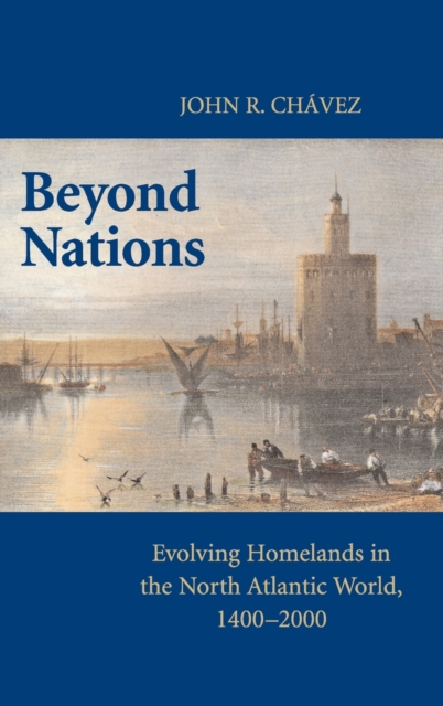Beyond Nations : Evolving Homelands in the North Atlantic World, 1400-2000, Hardback Book