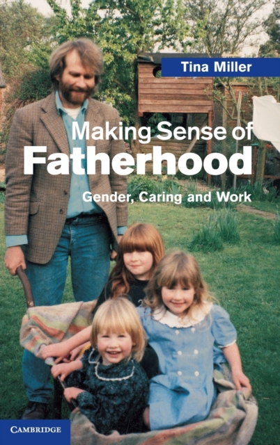 Making Sense of Fatherhood : Gender, Caring and Work, Hardback Book