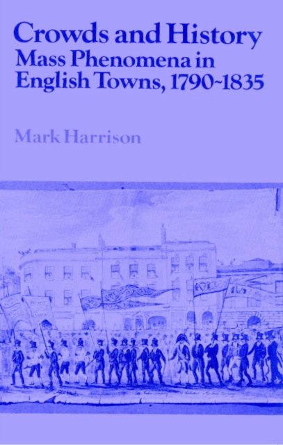 Crowds and History : Mass Phenomena in English Towns, 1790-1835, Paperback / softback Book