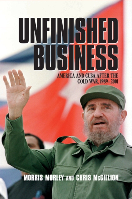 Unfinished Business : America and Cuba after the Cold War, 1989-2001, Paperback / softback Book
