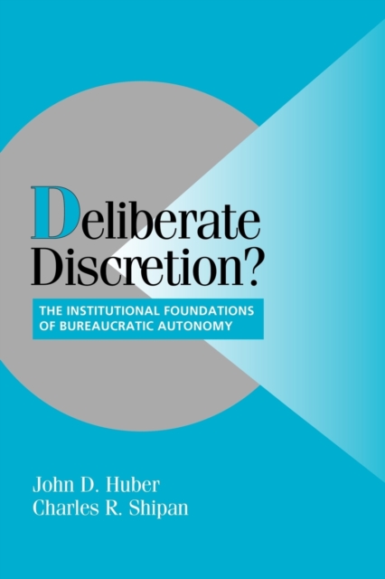 Deliberate Discretion? : The Institutional Foundations of Bureaucratic Autonomy, Paperback / softback Book