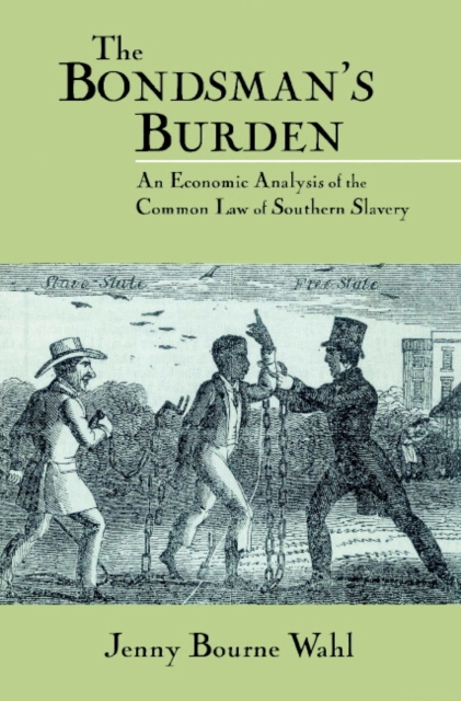 The Bondsman's Burden : An Economic Analysis of the Common Law of Southern Slavery, Paperback / softback Book