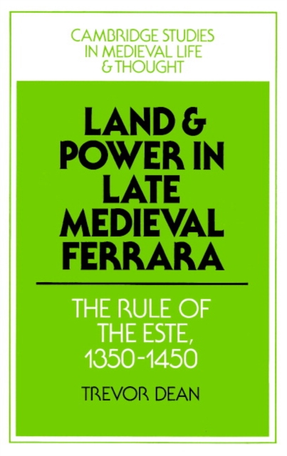 Land and Power in Late Medieval Ferrara : The Rule of the Este, 1350-1450, Paperback / softback Book