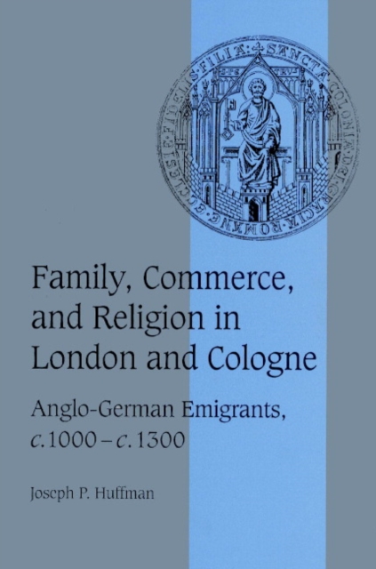 Family, Commerce, and Religion in London and Cologne : Anglo-German Emigrants, c.1000-c.1300, Paperback / softback Book