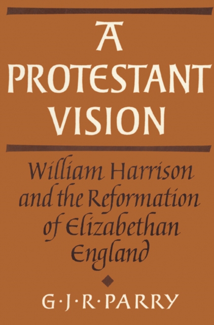 A Protestant Vision : William Harrison and the Reformation of Elizabethan England, Paperback / softback Book