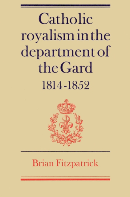 Catholic Royalism in the Department of the Gard 1814-1852, Paperback / softback Book