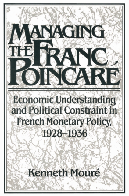 Managing the Franc Poincare : Economic Understanding and Political Constraint in French Monetary Policy, 1928-1936, Paperback / softback Book