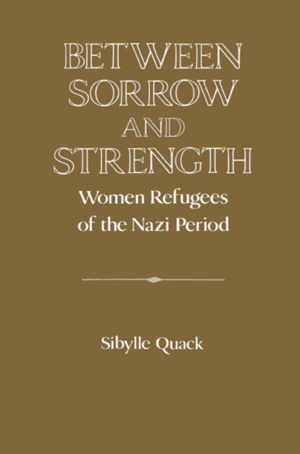 Between Sorrow and Strength : Women Refugees of the Nazi Period, Paperback / softback Book