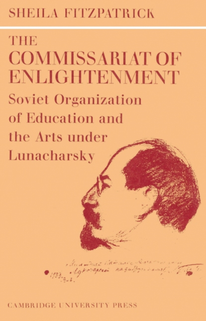 The Commissariat of Enlightenment : Soviet Organization of Education and the Arts under Lunacharsky, October 1917-1921, Paperback / softback Book