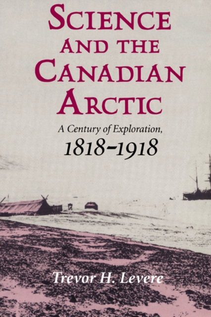 Science and the Canadian Arctic : A Century of Exploration, 1818-1918, Paperback / softback Book