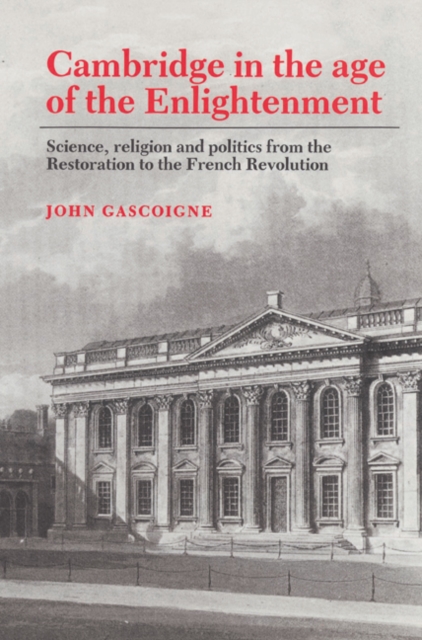 Cambridge in the Age of the Enlightenment : Science, Religion and Politics from the Restoration to the French Revolution, Paperback / softback Book