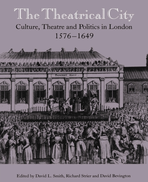 The Theatrical City : Culture, Theatre and Politics in London, 1576-1649, Paperback / softback Book