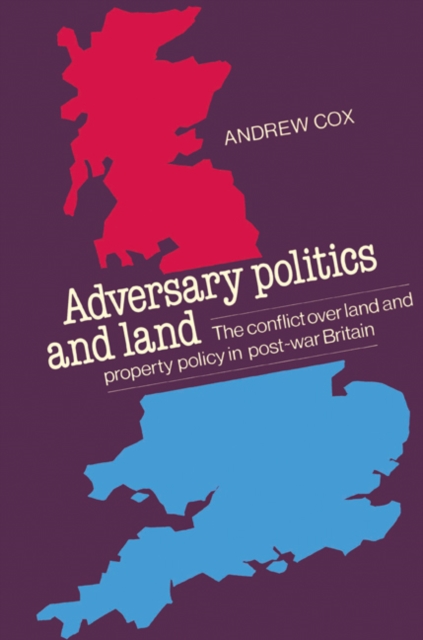 Adversary Politics and Land : The Conflict Over Land and Property Policy in Post-War Britain, Paperback / softback Book