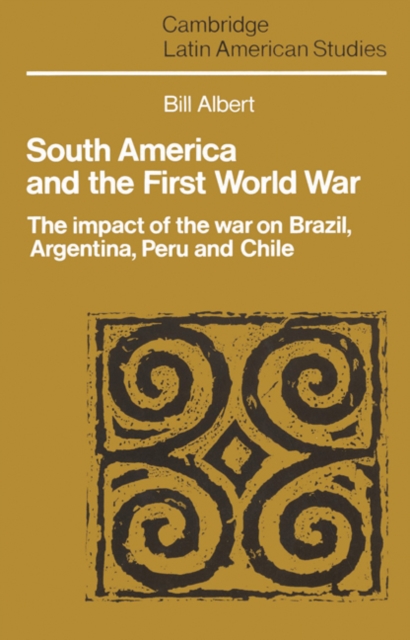 South America and the First World War : The Impact of the War on Brazil, Argentina, Peru and Chile, Paperback / softback Book