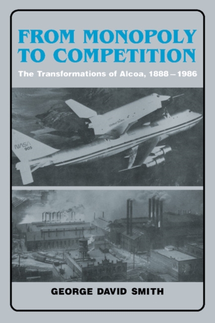 From Monopoly to Competition : The Transformations of Alcoa, 1888-1986, Paperback / softback Book