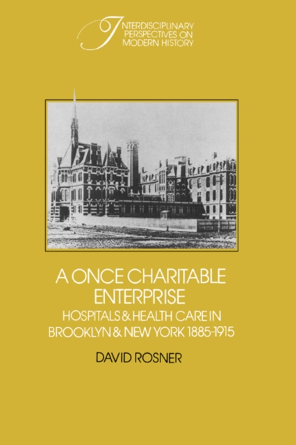 A Once Charitable Enterprise : Hospitals and Health Care in Brooklyn and New York 1885-1915, Paperback / softback Book