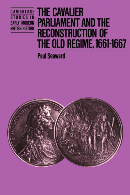 The Cavalier Parliament and the Reconstruction of the Old Regime, 1661-1667, Paperback / softback Book