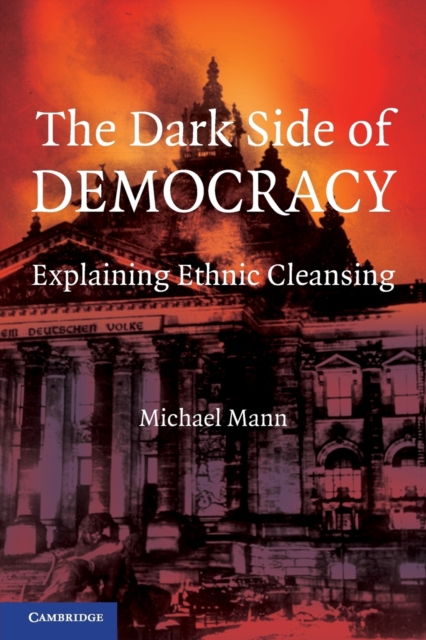 The Dark Side of Democracy : Explaining Ethnic Cleansing, Paperback / softback Book