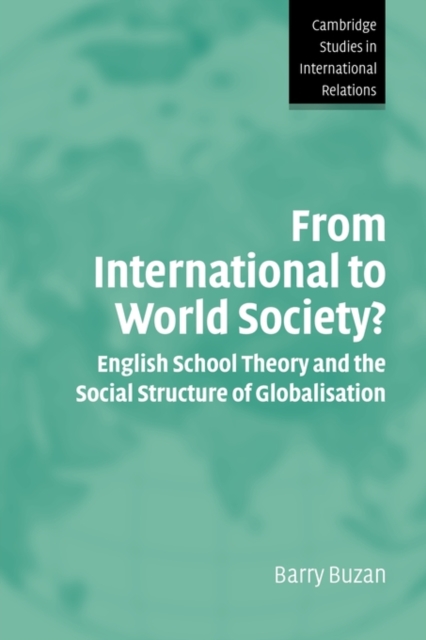From International to World Society? : English School Theory and the Social Structure of Globalisation, Paperback / softback Book