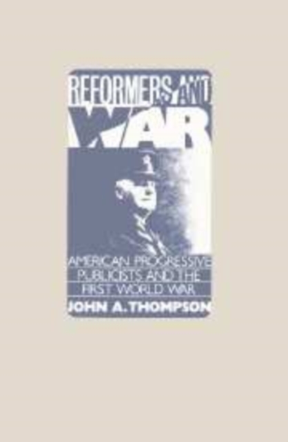 Reformers and War : American Progressive Publicists and the First World War, Paperback / softback Book