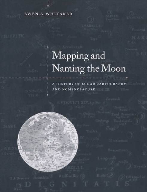 Mapping and Naming the Moon : A History of Lunar Cartography and Nomenclature, Paperback / softback Book