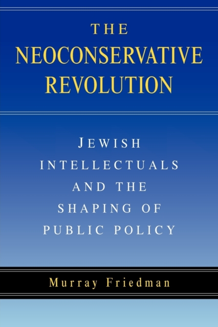 The Neoconservative Revolution : Jewish Intellectuals and the Shaping of Public Policy, Paperback / softback Book