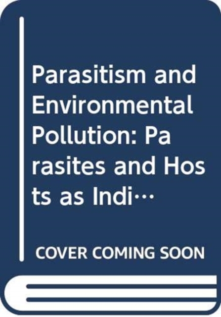 Parasitism and Environmental Pollution : Parasites and Hosts as Indicators of Water Quality, Paperback / softback Book