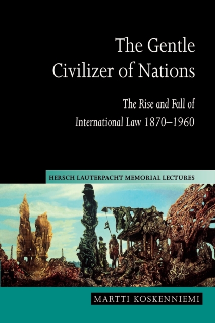 The Gentle Civilizer of Nations : The Rise and Fall of International Law 1870-1960, Paperback / softback Book