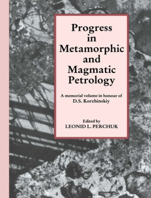 Progress in Metamorphic and Magmatic Petrology : A Memorial Volume in Honour of D. S. Korzhinskiy, Paperback / softback Book