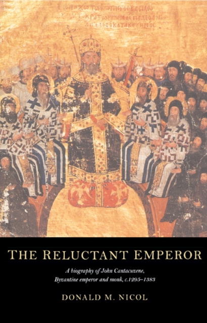 The Reluctant Emperor : A Biography of John Cantacuzene, Byzantine Emperor and Monk, c.1295-1383, Hardback Book