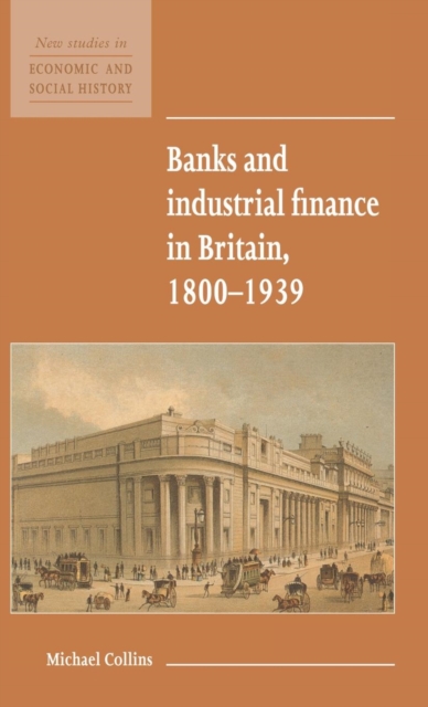 Banks and Industrial Finance in Britain, 1800-1939, Hardback Book