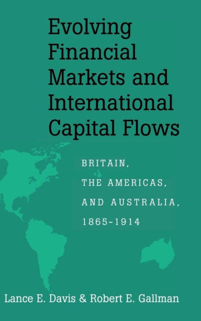 Evolving Financial Markets and International Capital Flows : Britain, the Americas, and Australia, 1865-1914, Hardback Book