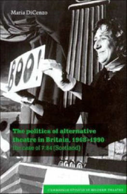 The Politics of Alternative Theatre in Britain, 1968-1990 : The Case of 7:84 (Scotland), Hardback Book