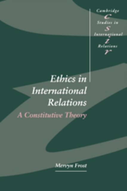Ethics in International Relations : A Constitutive Theory, Hardback Book