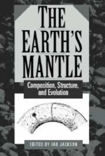 The Earth's Mantle : Composition, Structure, and Evolution, Hardback Book